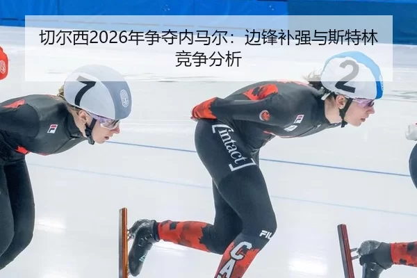 切尔西2026年争夺内马尔：边锋补强与斯特林竞争分析